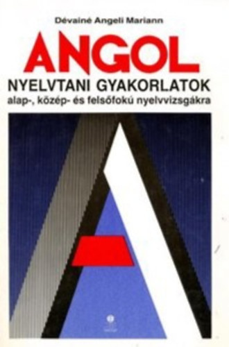 Dévainé Angeli Mariann - Angol nyelvtani gyakorlatok az alap-, közép- és felsőfokú nyelvvizsgákra
