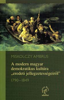 Miskolczy Ambrus - A modern magyar demokratikus kult�ra "eredeti jellegzetess�geir�l"