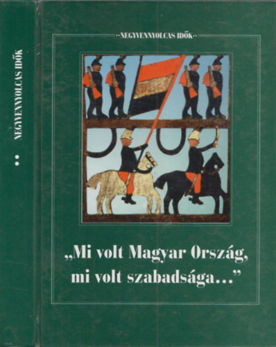 "Mi volt Magyar Orszg, mi volt szabadsga..." (Negyvennyolcas idk II.)