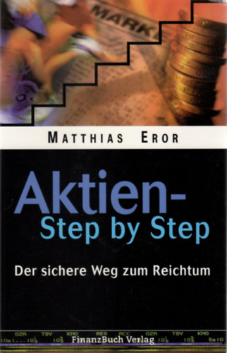 Matthias Eror - Aktien - Step by Step (Der Sichere Weg zum Reichtum)
