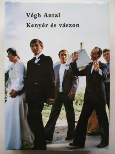 Végh Antal - Kenyér és vászon - Szokások, hagyományok, emlékek