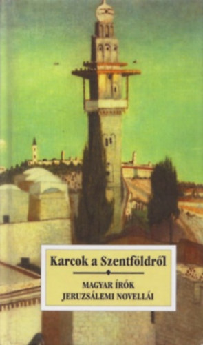 Karcok a Szentf�ldr�l-Magyar �r�k Jeruzs�lemi novell�i