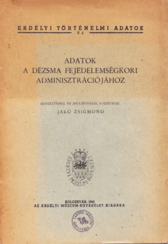 Jak Zsigmond - Adatok a dzsma fejedelemsgkori adminisztrcijhoz - Erdlyi Trtnelmi Adatok V.2