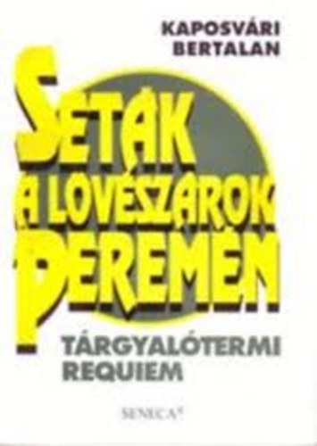Kaposvári Bertalan - Séták a lövészárok peremén (Tárgyalótermi requiem)