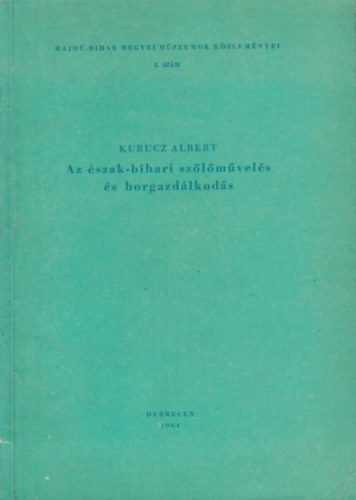 Kurucz Albert - Az �szak-bihari sz�l�m�vel�s �s borgazd�lkod�s