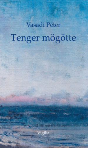 Vasadi P�ter - Tenger m�g�tte. ,,�j versek, 2016. IV.-"
