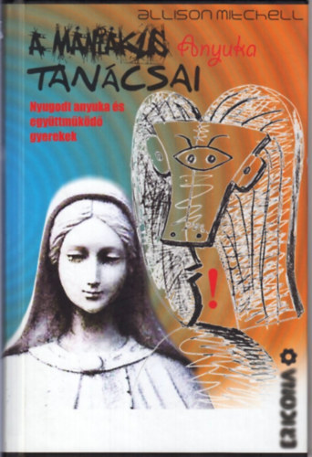 Mitchell, Allison - A mániákus anyuka tanácsai - Nyugodt anyuka és együttműködő gyerekek