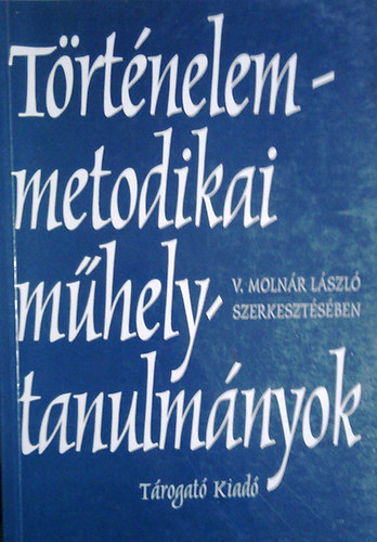 V. Moln�r L�szl� - T�rt�nelemmetodikai m�helytanulm�nyok