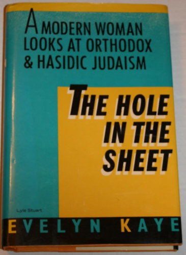 Evelyn Kaye - A Modern Woman Looks at Orthodox & Hasidic Judaism: The Hole in the Sheet