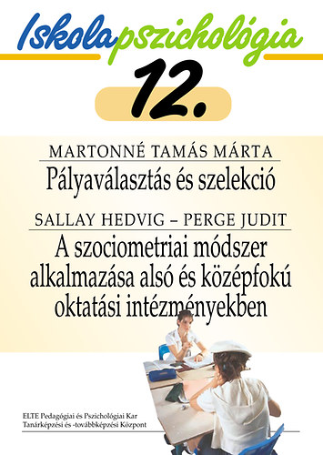 Martonn� Tam�s M�rta; Sallay Hedvig; Perge Judit - P�lyav�laszt�s �s szelekci� - A szociometriai m�dszer alkalmaz�sa als� �s k�z�pfok� oktat�si int�zm�nyekben