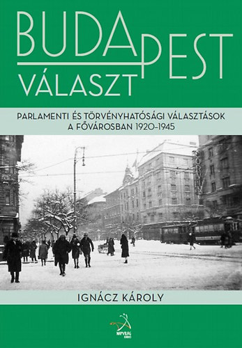 Ign�cz K�roly - Budapest v�laszt - Parlamenti �s t�rv�nyhat�s�gi v�laszt�sok a f�v�rosban, 1920-1945