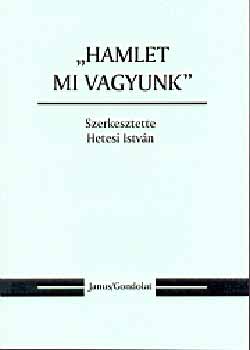 Hetesi Istvn (szerk.) - "Hamlet mi vagyunk"