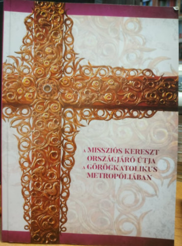 Kocsis Flp - A misszis kereszt orszgjr tja a grgkatolikus metropliban