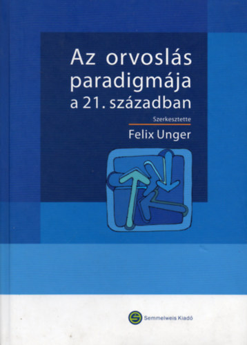 Felix Unger  (szerk.) - Az orvosl�s paradigm�ja a 21. sz�zadban