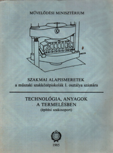 Hegyi Lszl - Technolgia, anyagok a termelsben. (Szakmai alapismeretek a mszaki szakkzpiskolk I. osztlya szmra.)