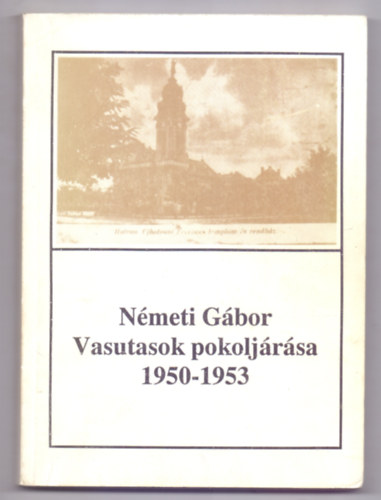 Nmeti Gbor - Vasutasok pokoljrsa - A hatvani tntets megtorlsa (1950-1953) (Hatvany Lajos Mzeum fzetei)