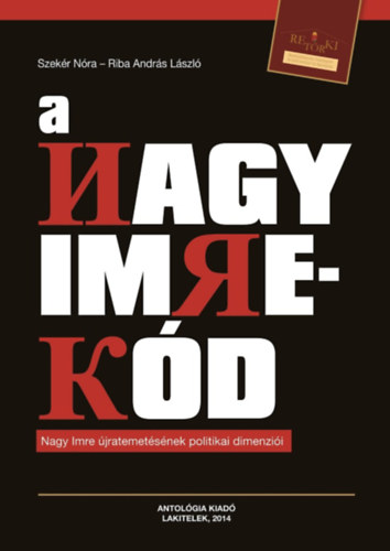 Riba Andr�s L�szl� Szek�r N�ra - A Nagy Imre-k�d - Nagy Imre �jratemet�s�nek politikai dimenzi�i