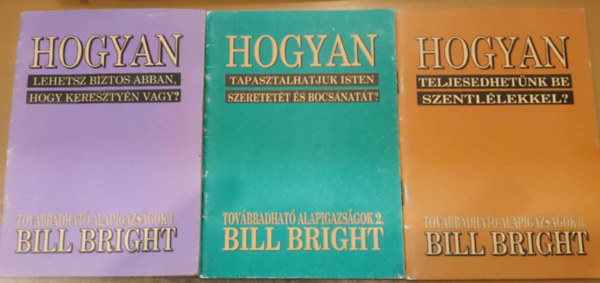 Bill Bright - 3 db Bill Bright: Hogyan (Tov�bbadhat� alapigazs�gok) 1-3.: 1. Lehetsz biztos abban, hogy kereszty�n vagy? + Tapasztalhatjuk Isten szeretet�t �s bocs�nat�t? + Teljesedhet�nk be Szentl�lekkel?