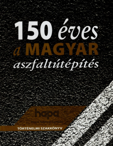 Dr. T�r�csik Frigyes - 150 �ves a magyar aszfalt�t�p�t�s- T�rt�nelmi szakk�nyv