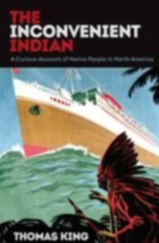 Thomas King - The Inconvenient Indian - A Curious Account of Native People in North America