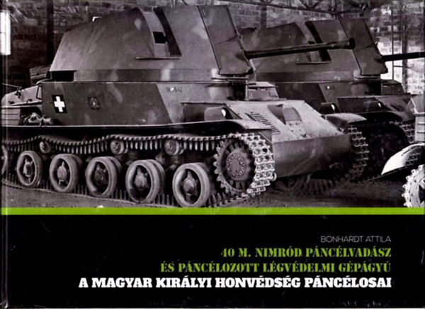 Bonhardt Attila - A magyar királyi honvédség páncélosai - 40 M. Nimród páncélvadász és páncélozott légvédelmi gépágyú