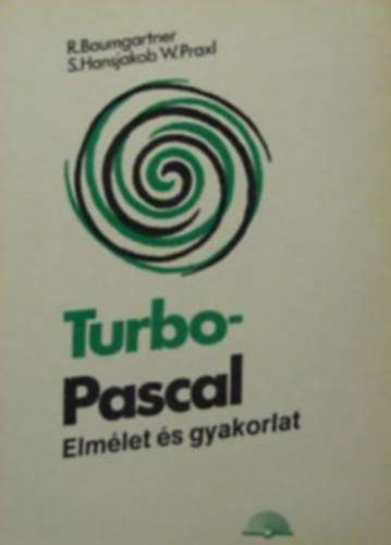 R. Baumgartner; S. Hansjakob W. Praxl - Turbo-Pascal - Elmlet s gyakorlat