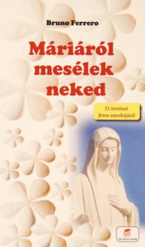 Bruno Ferrero - Máriáról mesélek neked