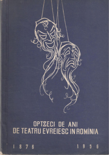 Optzeci de ani de teatru evretesc in Romania (1876-1956)