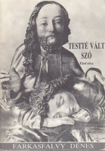 Farkasfalvy Dénes - Testté vált szó - Evangélium Szt. János szerint I.-III.