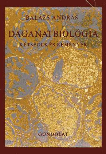 Bal�zs Andr�s - Daganatbiol�gia. K�ts�gek �s rem�nyek.