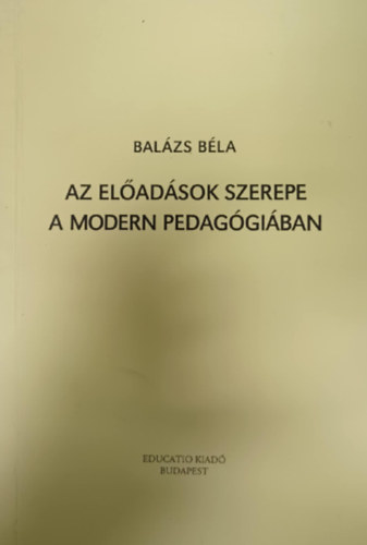 Bal�zs B�la - Az el�ad�sok szerepe a modern pedag�gi�ban