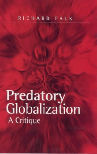 Richard Falk - Predatory Globalization: A Critique