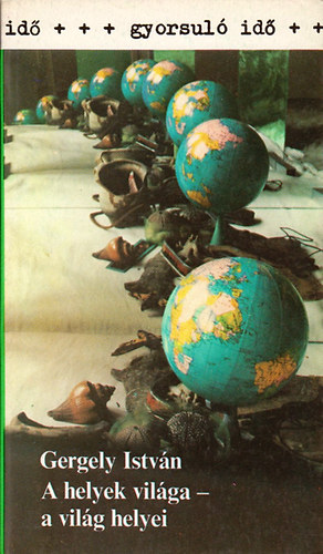 Gergely Istvn - A helyek vilga- a vilg helyei (Gyorsul id)