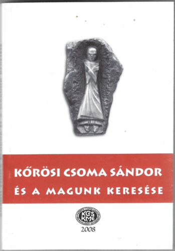 Gazda J�zsef - Szab� Etelka  (szerk.) - K�r�si Csoma S�ndor �s a magunk keres�se