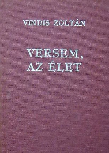 Vindis Zoltán - Versem, Az élet