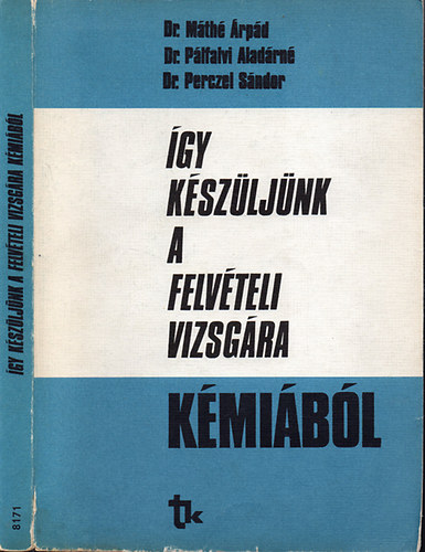 Dr.Mth rpd; Dr.Plfalvi Aladrn; Dr.Perczel Sndor - gy kszljnk a felvteli vizsgra kmibl - Kmiai segdknyv a felsfok tanulmnyokra elkszt tanfolyamokhoz