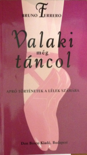 Bruno Ferrero - Valaki m�g t�ncol. Apr� t�rt�netek a l�lek sz�m�ra