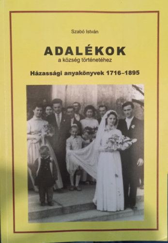 Szabó István - Adalékok a község történetéhez - házassági anyakönyvek 1716-1895