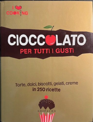 Cioccolato per tutti i gusti. Torte, dolci, biscotti, gelati, creme in 250 ricette I love cooking