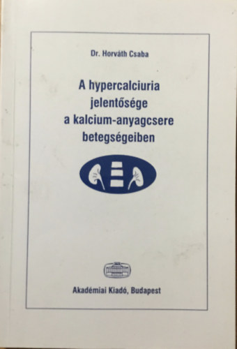 Horv�th Csaba - A hypercalciuria jelent�s�ge a kalcium-anyagcsere betegs�geiben