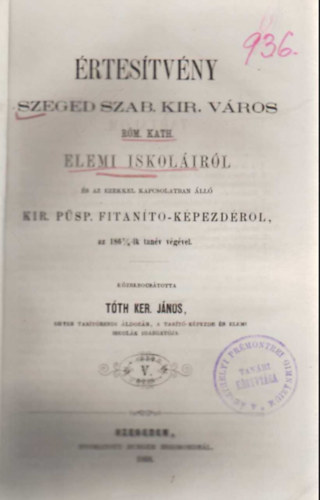 Tth Ker. Jnos - rtestvny Szeged Szab. Kir. vros Rm. Kath. Elemi iskolrl s az ezekkel kapcsolatban ll Kir.  Psp. Fitant-kpezdrl az 1867/8-ik tanv vgn