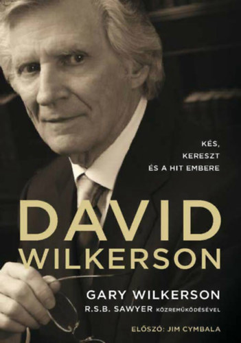 Gary Wilkerson - David Wilkerson: K�s, kereszt �s a hit embere