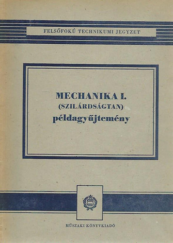 Selmeczi Ferenc - Mechanika I. (szil�rds�gtan) p�ldagy�jtem�ny