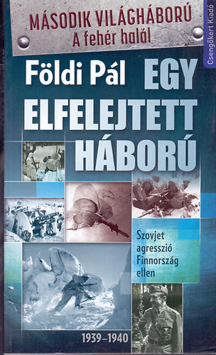 F�ldi P�l - Egy elfelejtett h�bor� (Szovjet agresszi� Finnorsz�g ellen 1939-1940)