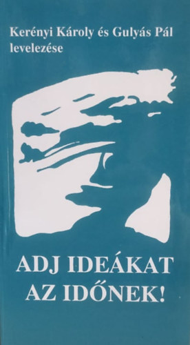 Guly�s P�l; Ker�nyi K�roly - Adj ide�kat az id�nek