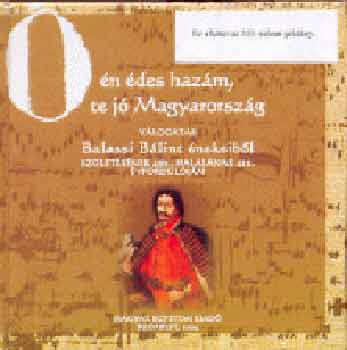 Balassi B�lint - �, �n �des haz�m, te j� Magyarorsz�g - V�logat�s Balassi �nekeib�l