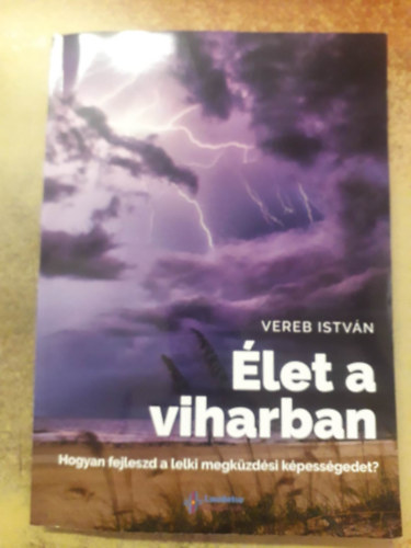 Vereb Istvn - let a viharban - Hogyan fejleszd a lelki megkzdsi kpessgedet?