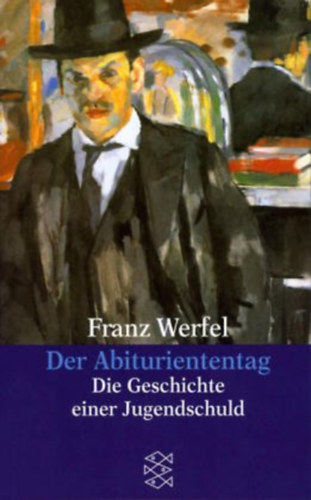 Franz Werfel - Der Abituriententag - Die Geschichte einer Jugendschuld