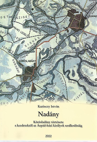 Kazinczy Istv�n - Nad�ny - K�r�slad�ny t�rt�nete a kezdetekt�l az �rp�d-h�zi kir�lyok uralkod�s�ig