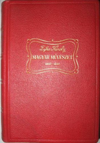 Lyka K�roly - Magyar m�v�szet 1800-1850 (A t�blab�r�-vil�g m�v�szete) - 2., �tdolgozott, b�v�tett kiad�s